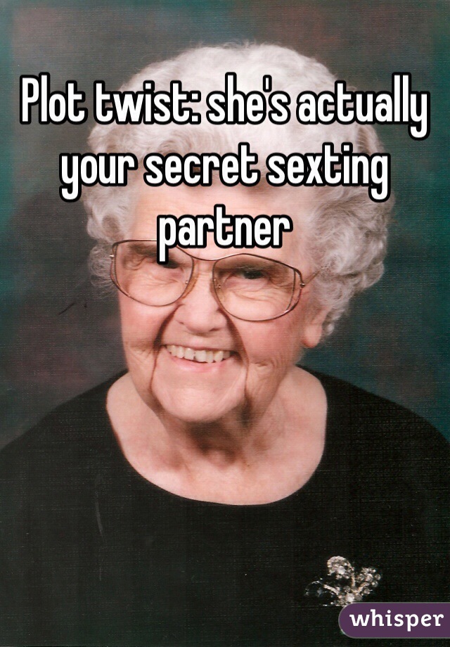 Plot twist: she's actually your secret sexting partner