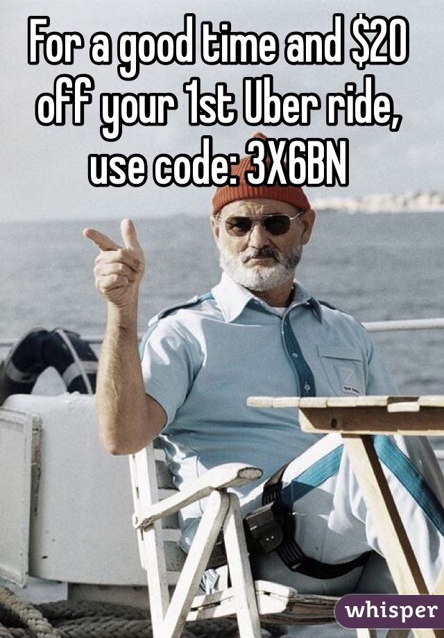 For a good time and $20 off your 1st Uber ride, 
use code: 3X6BN