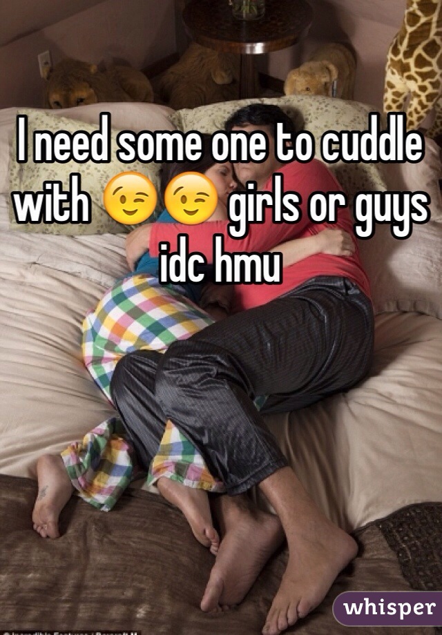 I need some one to cuddle with 😉😉 girls or guys idc hmu