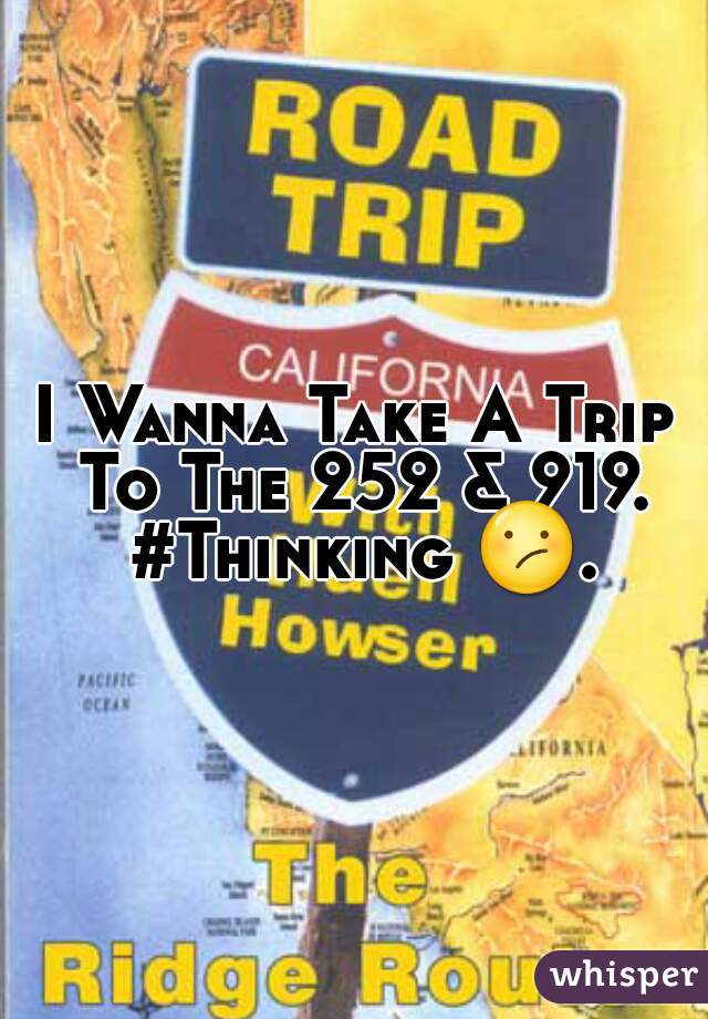 I Wanna Take A Trip To The 252 & 919. #Thinking 😕. 