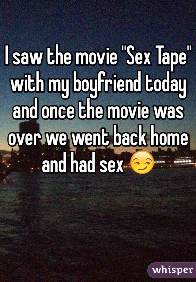 I saw the movie "Sex Tape" with my boyfriend today and once the movie was over we went back home and had sex 😏