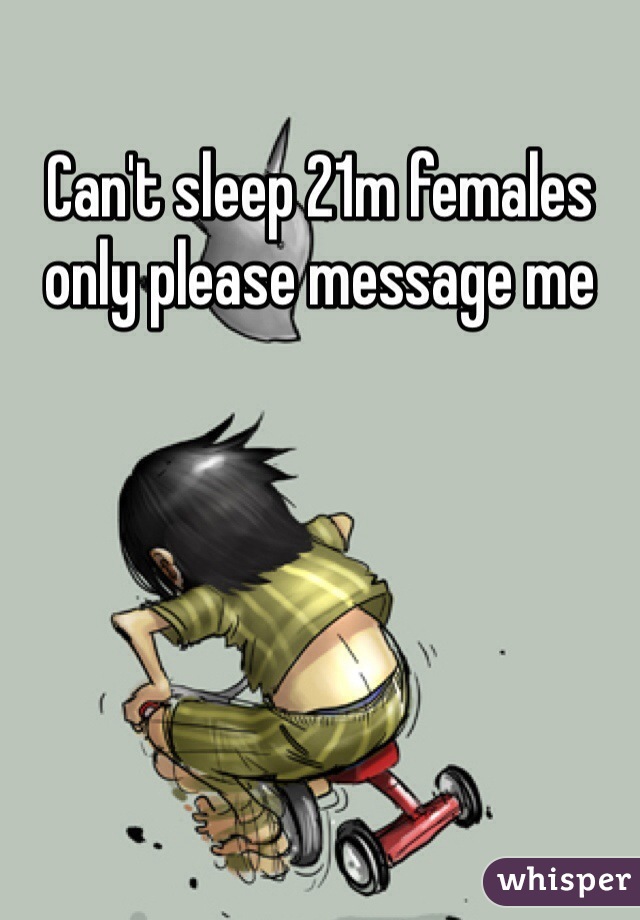 Can't sleep 21m females only please message me