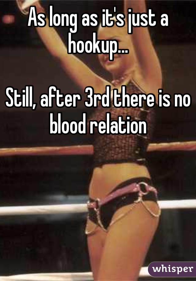 As long as it's just a hookup...

Still, after 3rd there is no blood relation