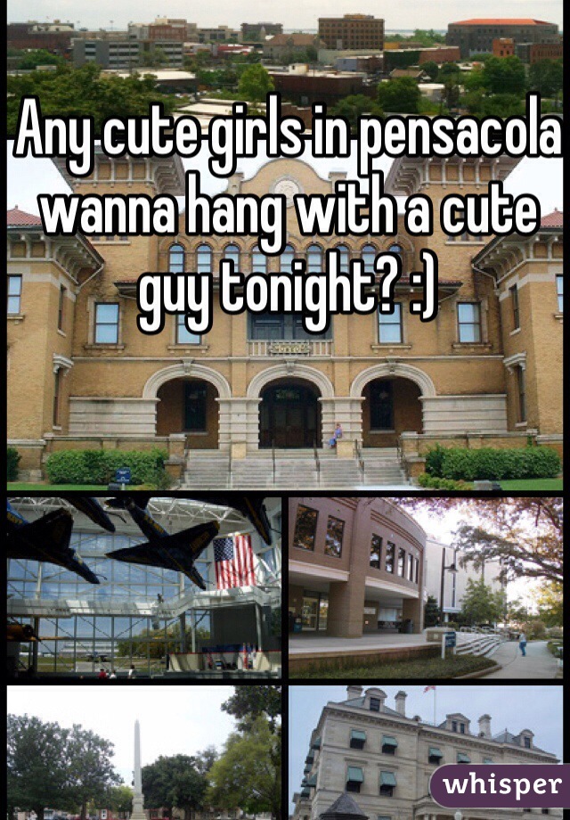 Any cute girls in pensacola wanna hang with a cute guy tonight? :)