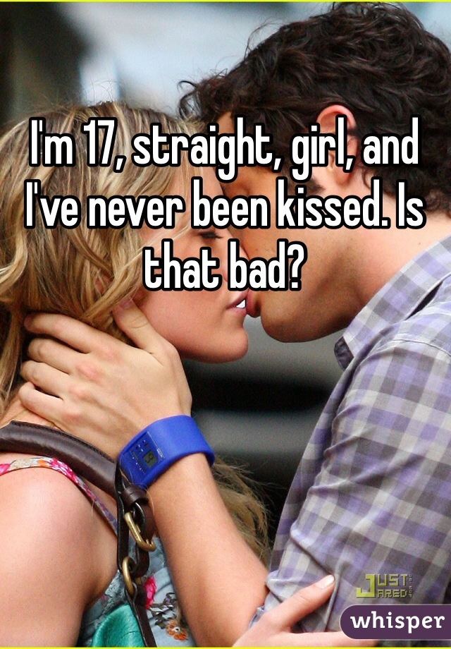 I'm 17, straight, girl, and I've never been kissed. Is that bad?
