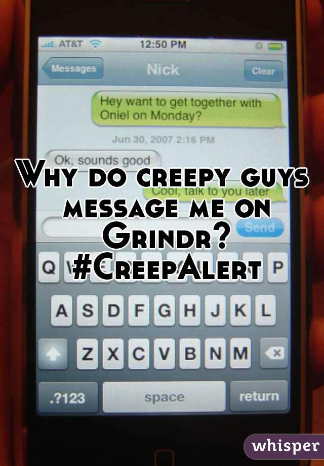 Why do creepy guys message me on Grindr? #CreepAlert