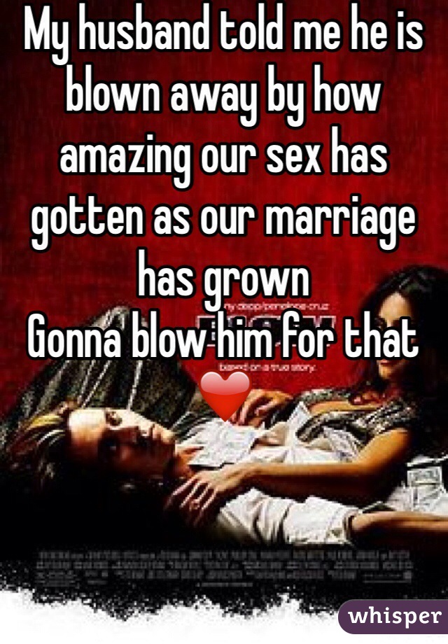 My husband told me he is blown away by how amazing our sex has gotten as our marriage has grown
Gonna blow him for that ❤️ 