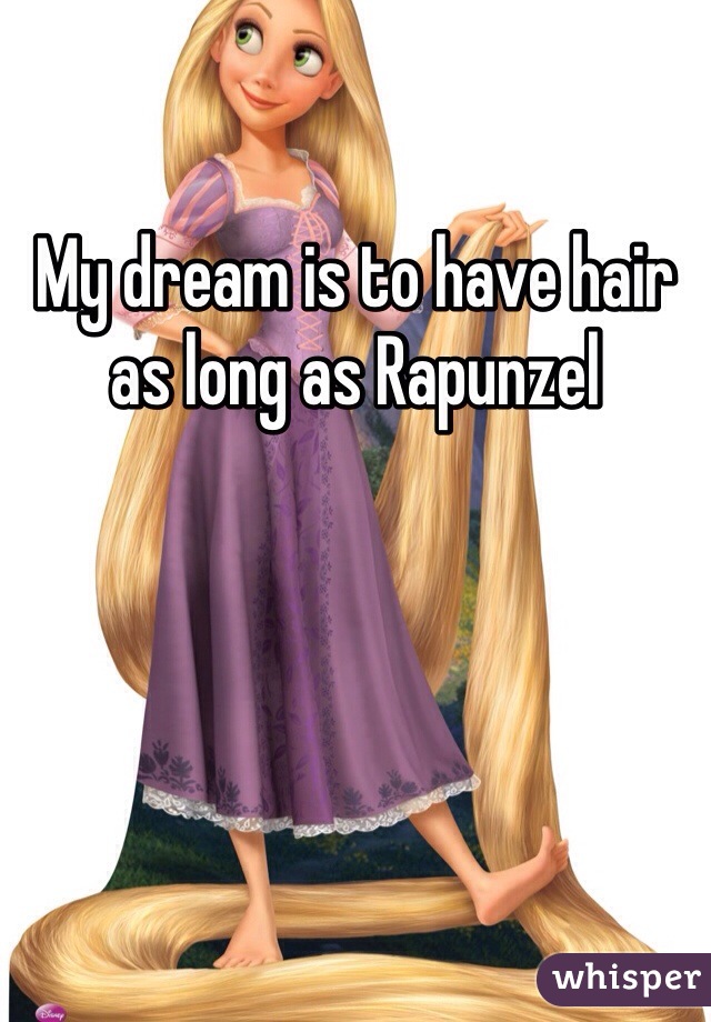 My dream is to have hair as long as Rapunzel