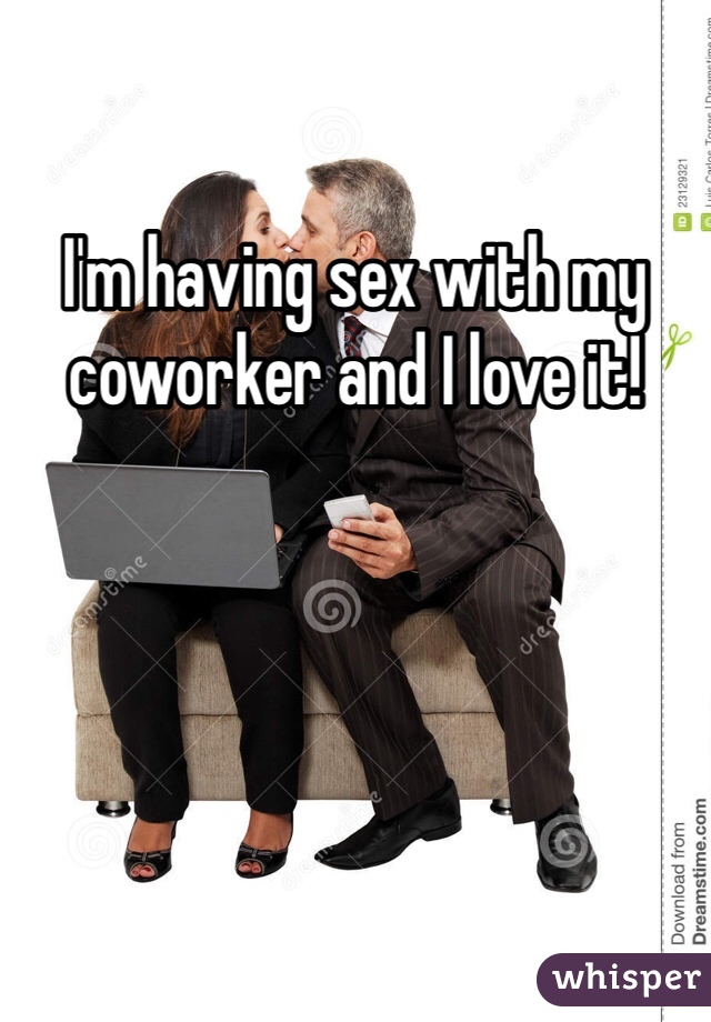 I'm having sex with my coworker and I love it! 