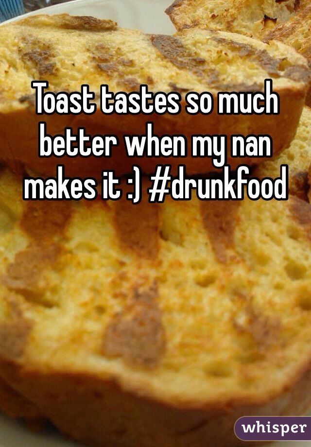 Toast tastes so much better when my nan makes it :) #drunkfood
