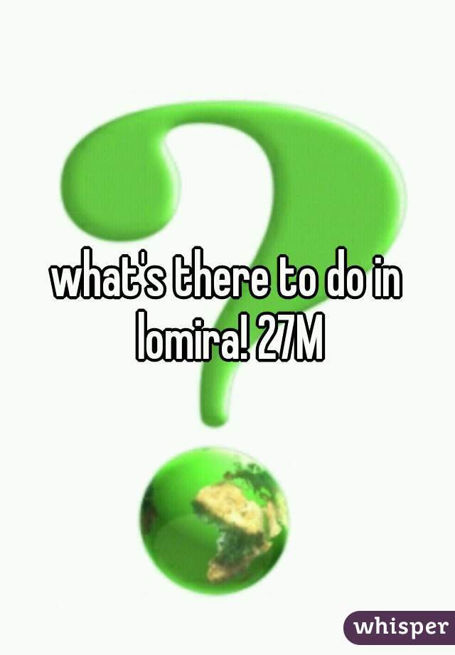 what's there to do in lomira! 27M