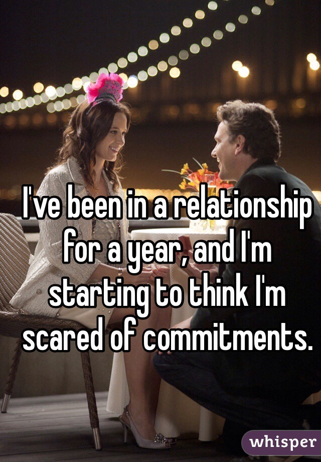 I've been in a relationship for a year, and I'm starting to think I'm scared of commitments.