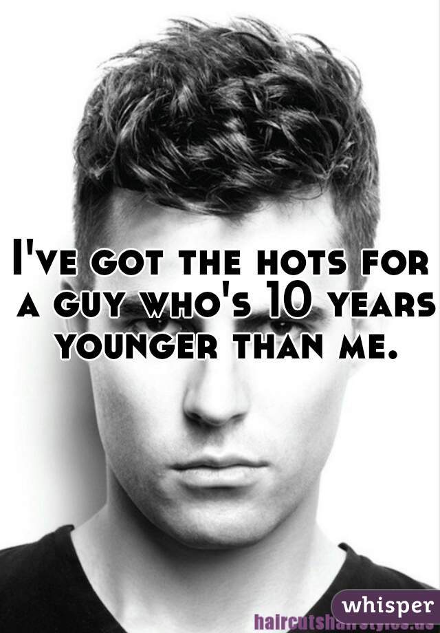 I've got the hots for a guy who's 10 years younger than me.