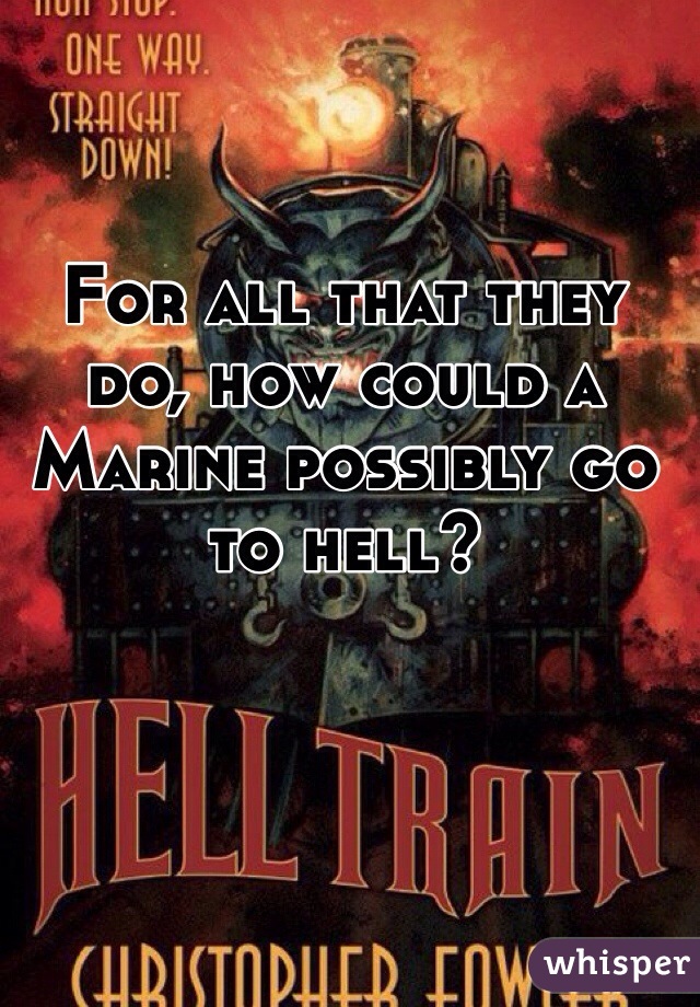 For all that they do, how could a Marine possibly go to hell? 