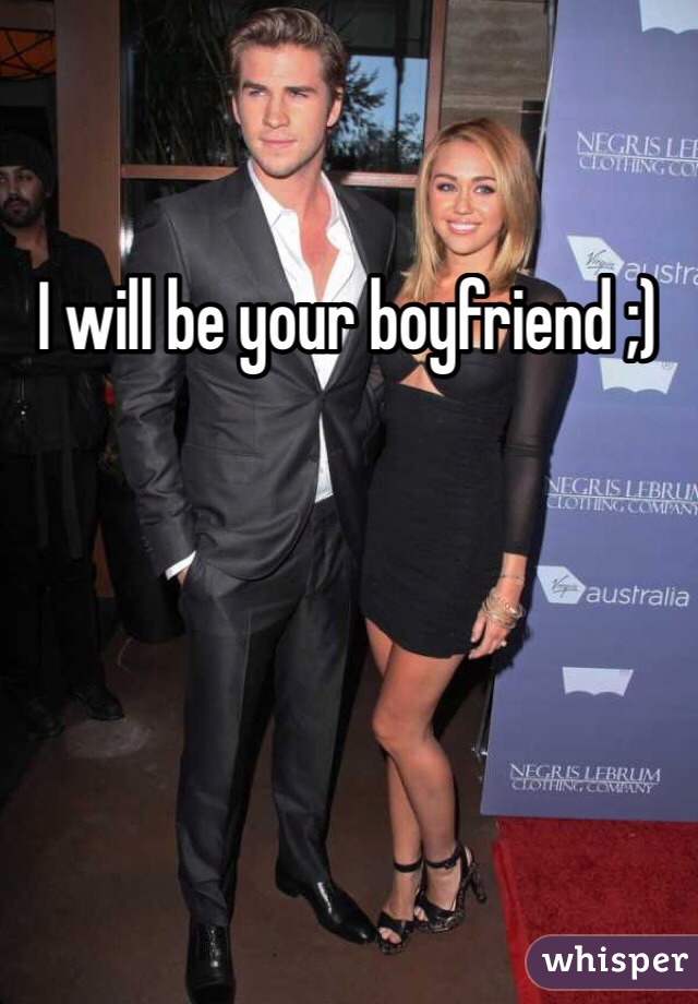 I will be your boyfriend ;)