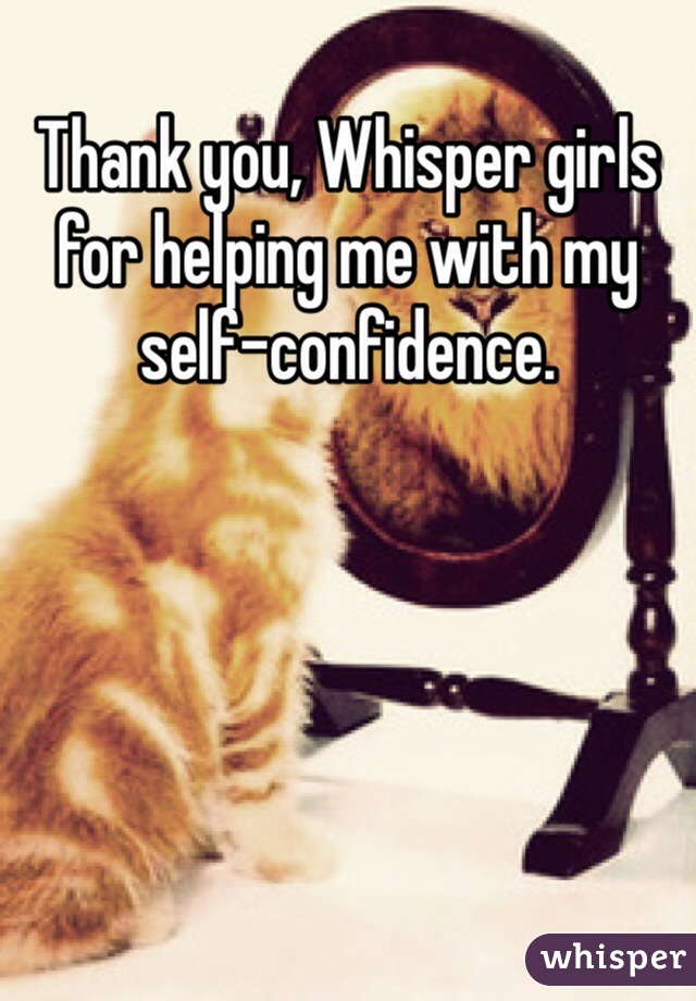 Thank you, Whisper girls for helping me with my self-confidence.