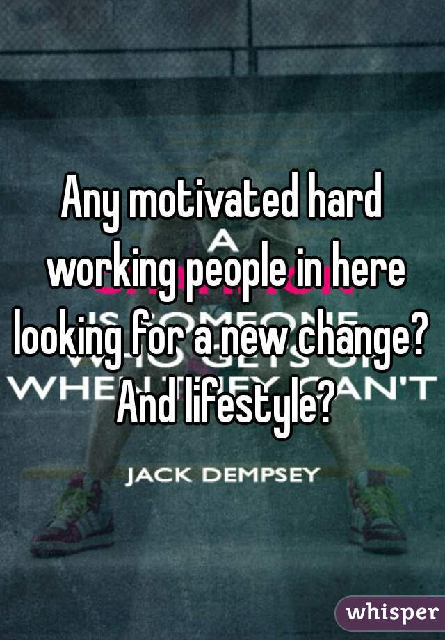 Any motivated hard working people in here looking for a new change?  And lifestyle?