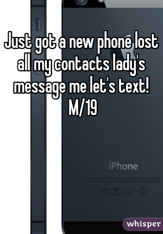 Just got a new phone lost all my contacts lady's message me let's text!
 M/19