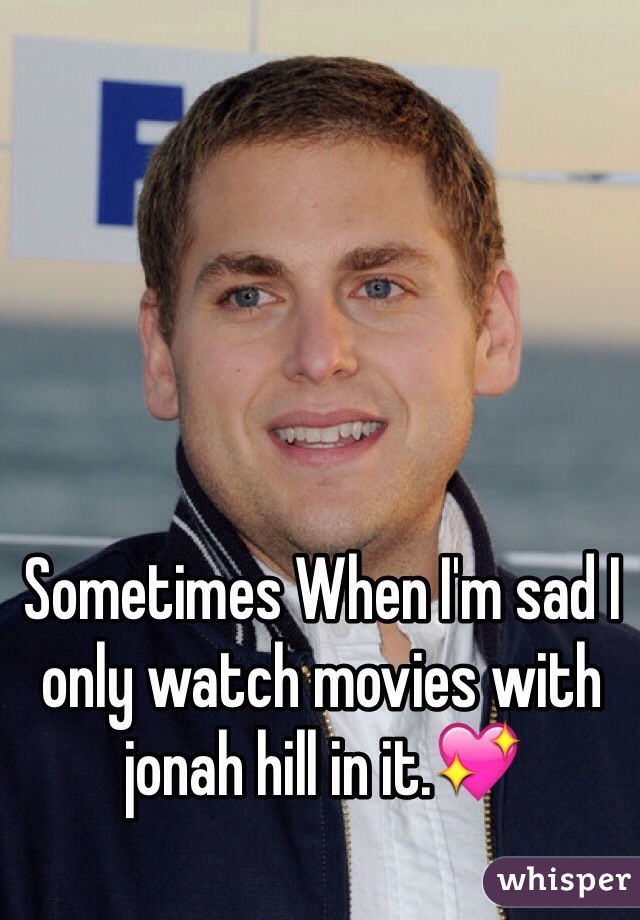 Sometimes When I'm sad I only watch movies with jonah hill in it.💖
