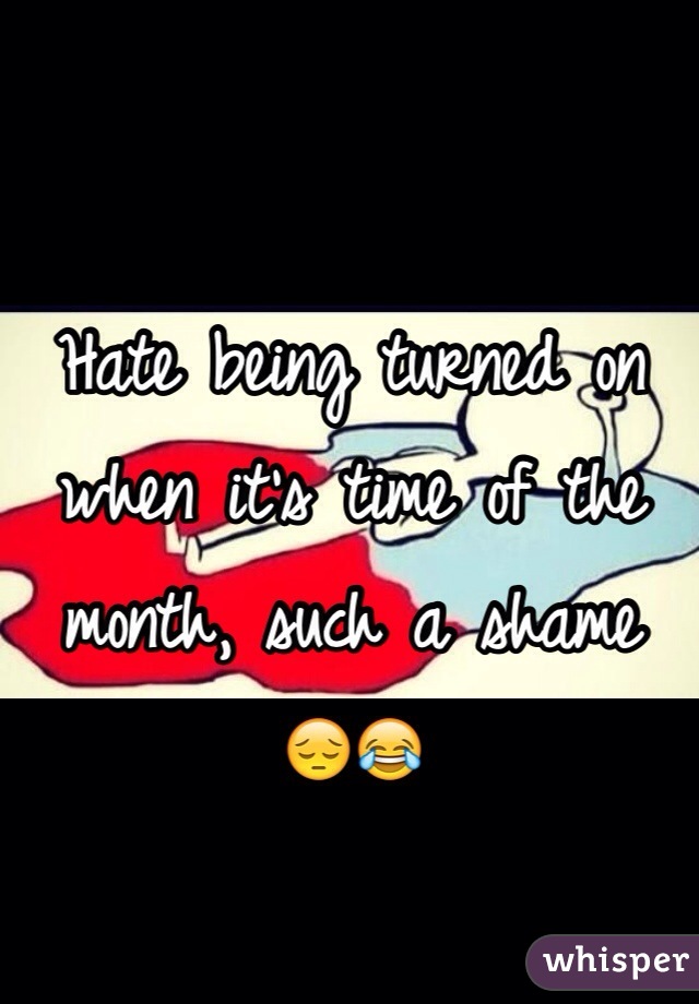 Hate being turned on when it's time of the month, such a shame 😔😂