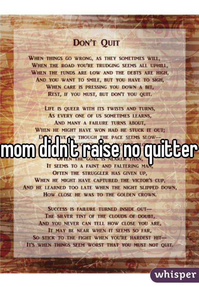 mom didn't raise no quitter
