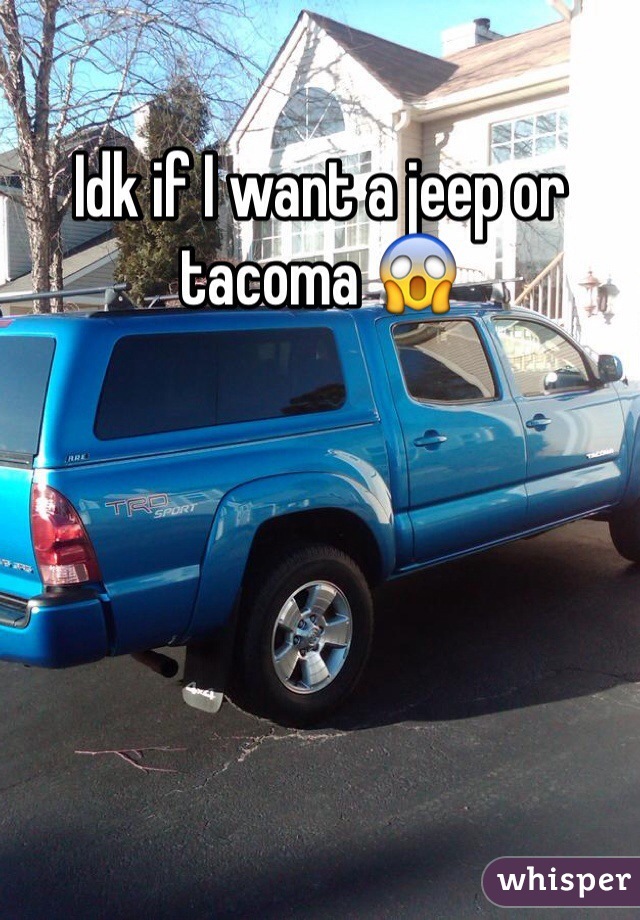 Idk if I want a jeep or tacoma 😱