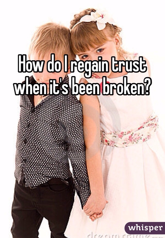 How do I regain trust when it's been broken? 