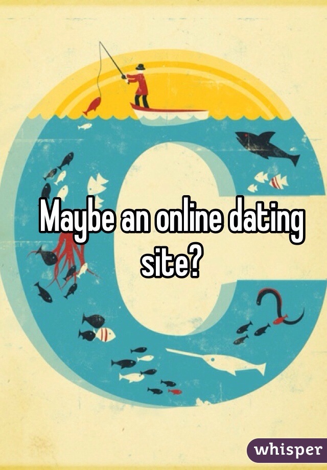 Maybe an online dating site?