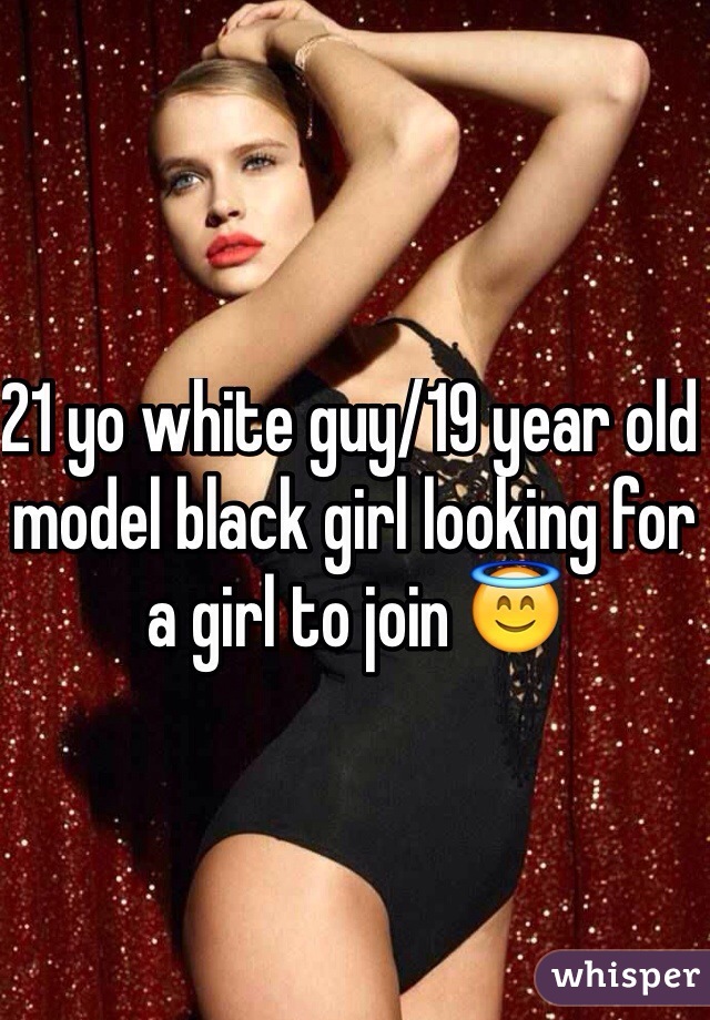 21 yo white guy/19 year old model black girl looking for a girl to join 😇