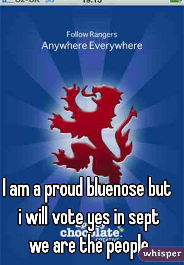 I am a proud bluenose but 
i will vote yes in sept
 we are the people 