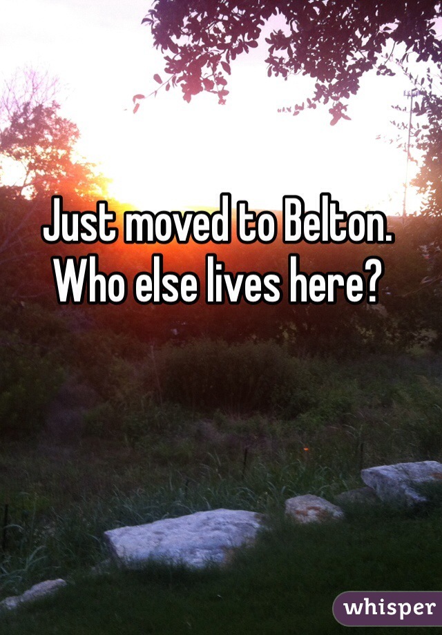 Just moved to Belton. Who else lives here?