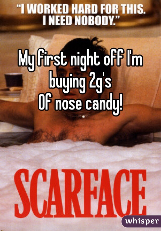 

My first night off I'm buying 2g's
Of nose candy!