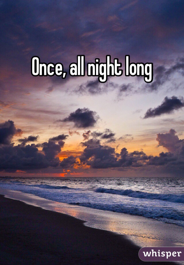 Once, all night long
