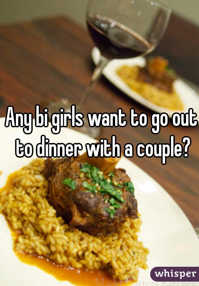 Any bi girls want to go out to dinner with a couple?