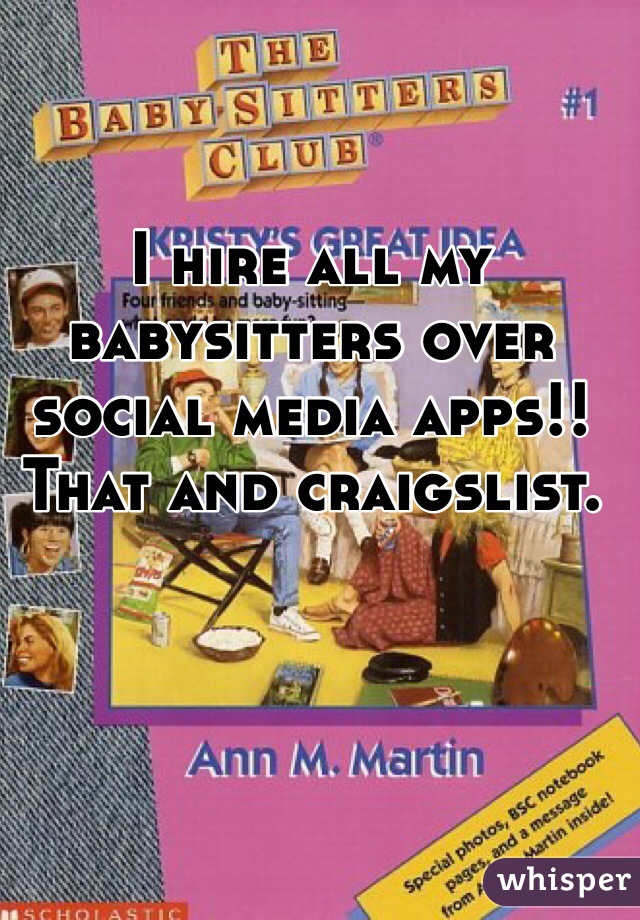 I hire all my babysitters over social media apps!! That and craigslist. 