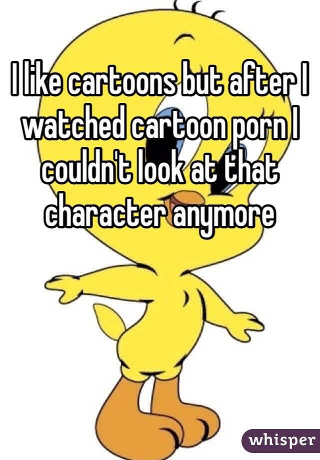 I like cartoons but after I watched cartoon porn I couldn't look at that character anymore