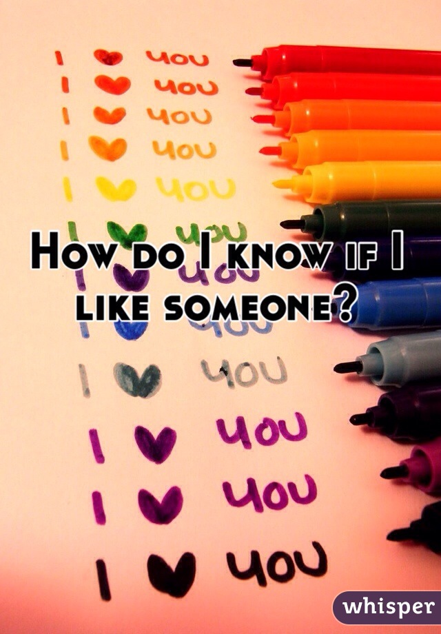 How do I know if I 
like someone?