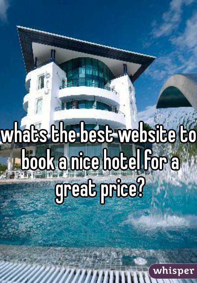 whats the best website to book a nice hotel for a great price?