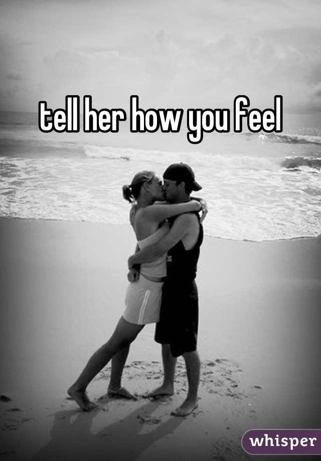 tell her how you feel
