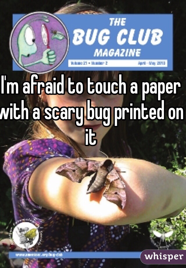 I'm afraid to touch a paper with a scary bug printed on it