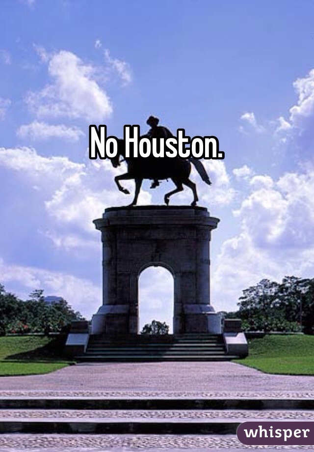 No Houston.