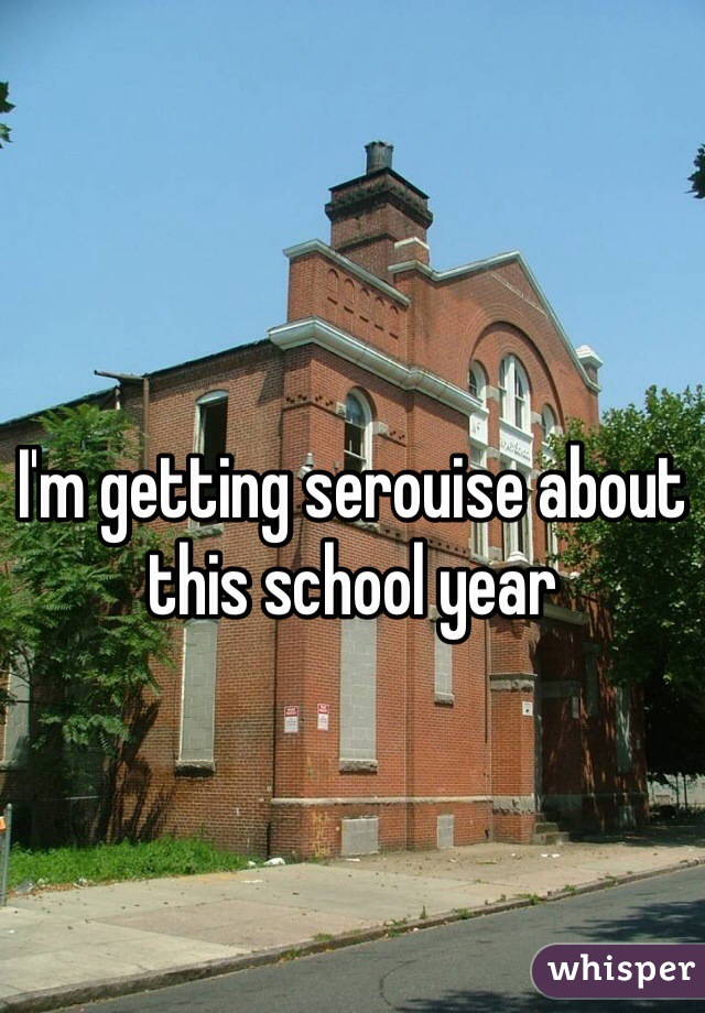 I'm getting serouise about this school year 
