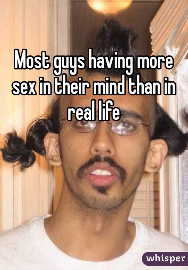 Most guys having more sex in their mind than in real life 