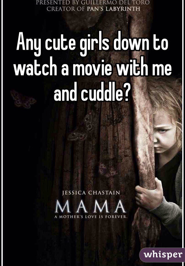 Any cute girls down to watch a movie with me and cuddle? 