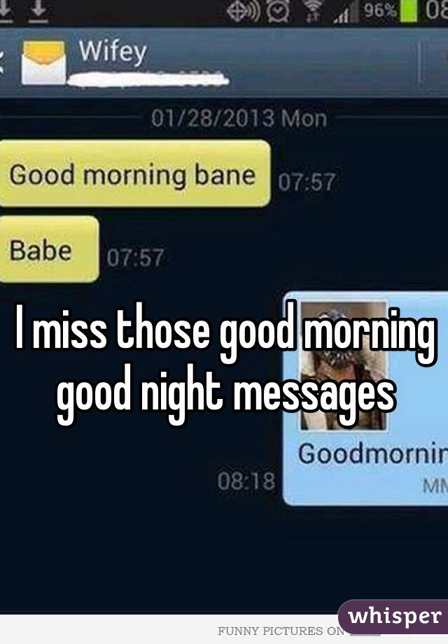 I miss those good morning good night messages 