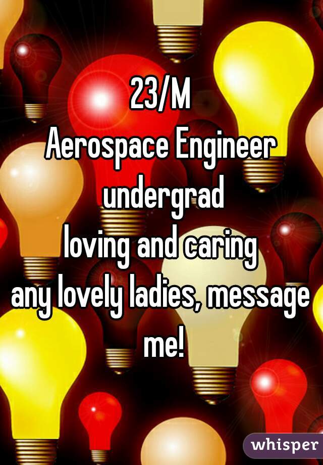 23/M
Aerospace Engineer undergrad
loving and caring
any lovely ladies, message me!