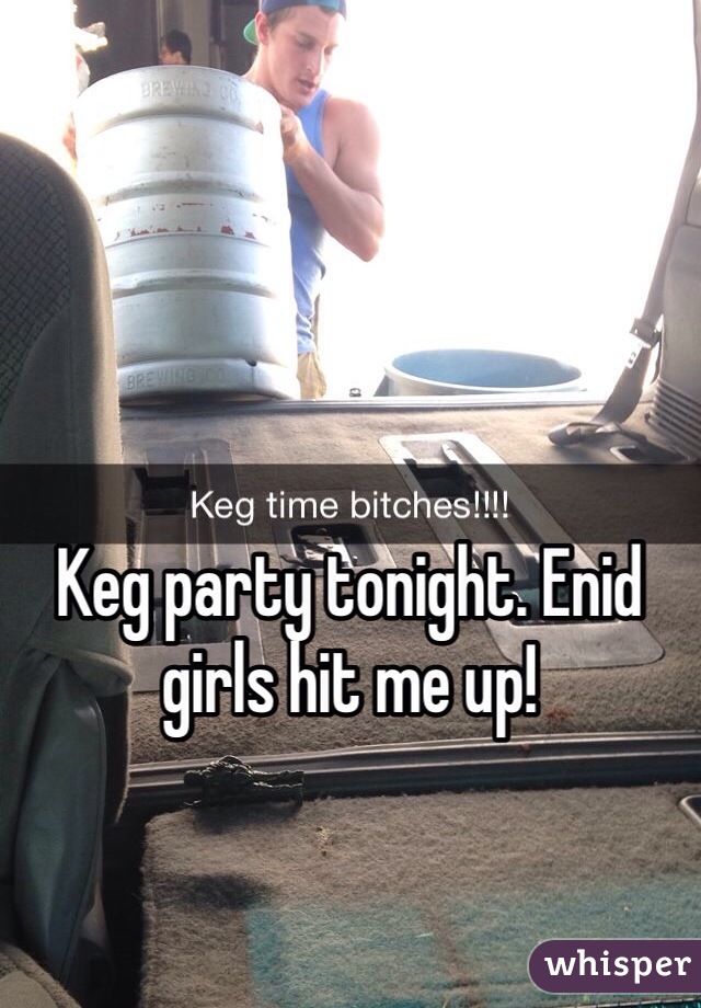 Keg party tonight. Enid girls hit me up!