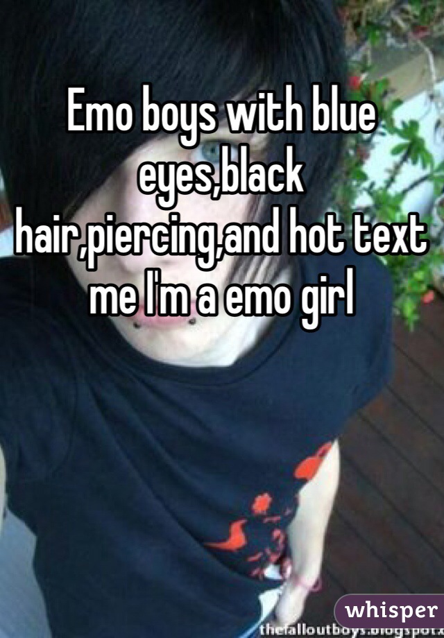 Emo boys with blue eyes,black hair,piercing,and hot text me I'm a emo girl 