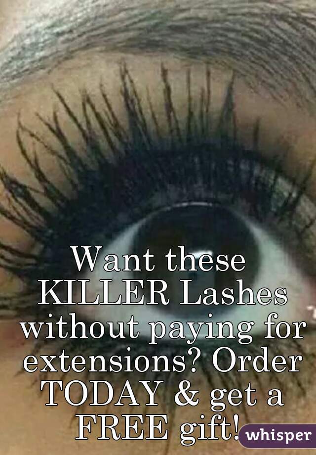 Want these KILLER Lashes without paying for extensions? Order TODAY & get a FREE gift! 