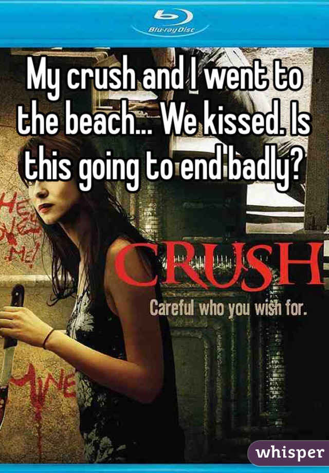 My crush and I went to the beach... We kissed. Is this going to end badly?